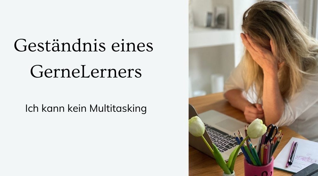 Geständnis eines GerneLerners – ich kann kein Multitasking!