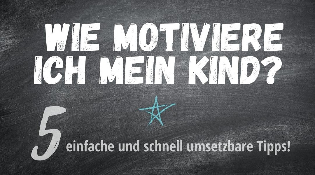 Dein Kind zum Lernen motivieren – 5 effektive Tipps