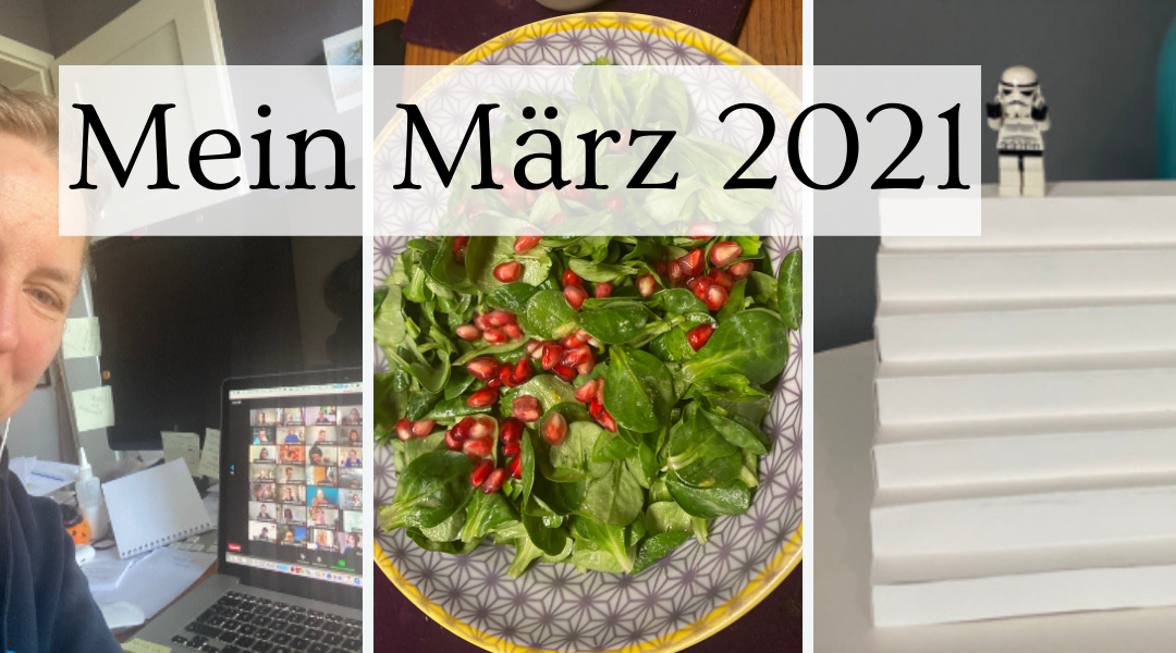 Mein März 2021 Rückblick – ein buntes Potpouri