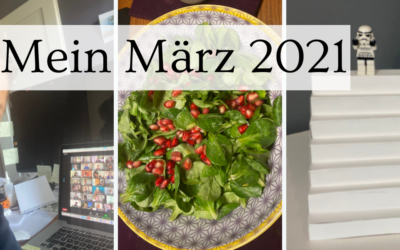 Mein März 2021 Rückblick – ein buntes Potpouri